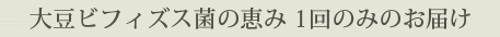 大豆ビフィズス菌の恵み 1回のみのお届け