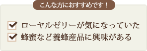 こんな方におすすめです！　ローヤルゼリーが気になっていた　蜂蜜など養蜂産品に興味がある