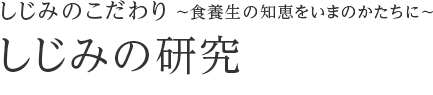 しじみのこだわり ～食養生の知恵をいまのかたちに～ しじみの研究