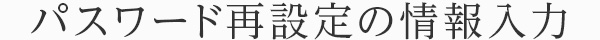 パスワード再設定の情報入力