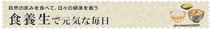 自然の恵みを食べて、日々の健康を養う